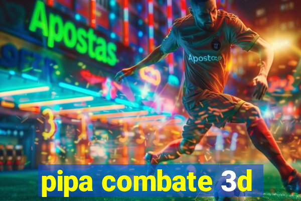 pipa combate 3d